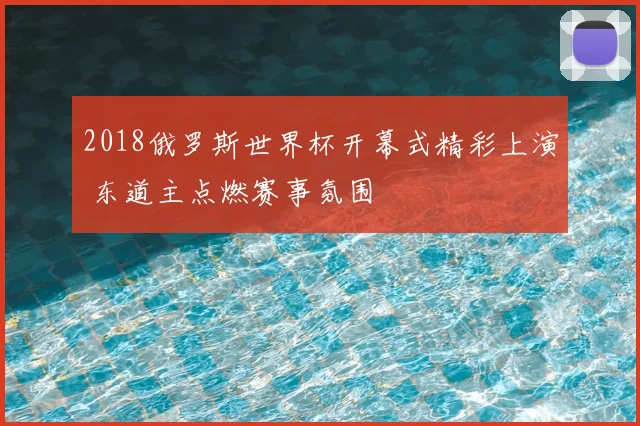 2018俄罗斯世界杯开幕式精彩上演 东道主点燃赛事氛围