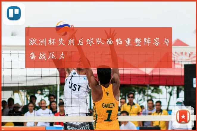 欧洲杯失利后球队面临重整阵容与备战压力