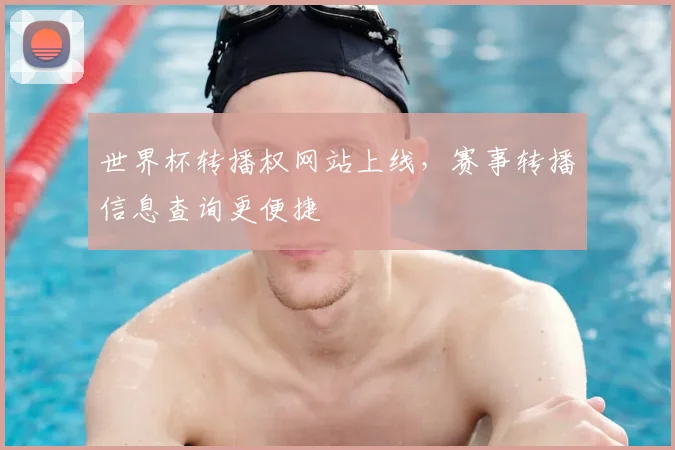 世界杯转播权网站上线,赛事转播信息查询更便捷